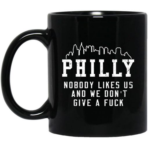 Philly Nobody Likes Us And We Don't Give A Fuck Mug
