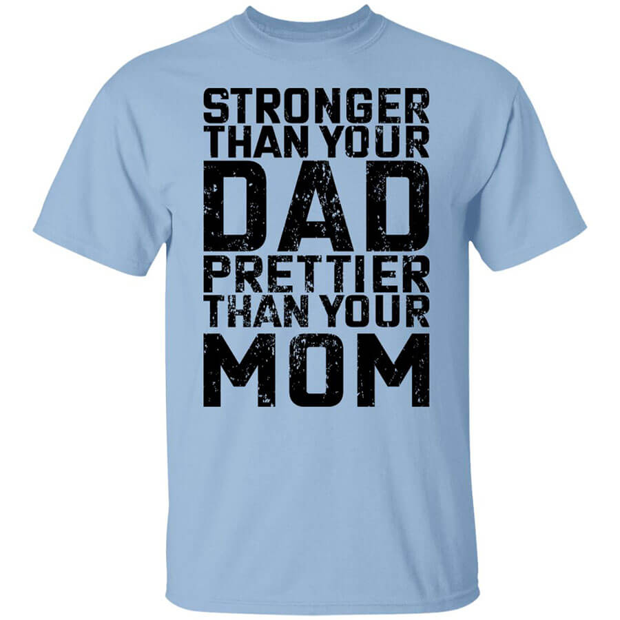 Stronger Than Your Dad Prettier Than Your Mom Shirt
