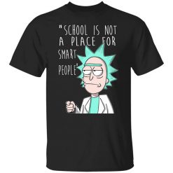 School Is Not A Place For Smart People - Rick And Morty T-Shirt