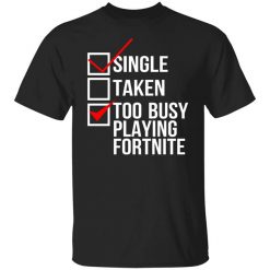 Single Taken Too Busy Playing Fortnite T-Shirt