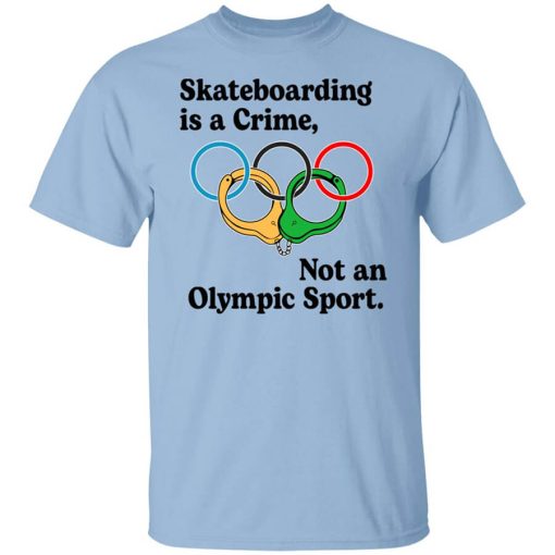 Skateboarding Is A Crime, Not An Olympic Sport T-Shirt