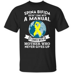 Spina Bifida Doesn't Come With A Manual It Comes With A Mother WHO Never Gives Up T-Shirt