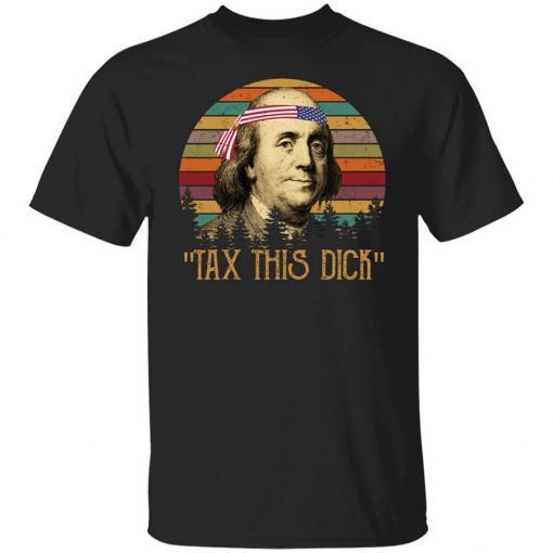 Tax This Dick Benjamin Franklin T-Shirt