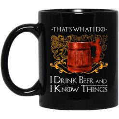 That’s What I Do I Drink Beer And I Know Things Game Of Thrones Mug