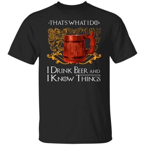 That’s What I Do I Drink Beer And I Know Things Game Of Thrones T-Shirt
