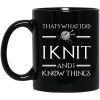 That’s What I Do I Knit And I Know Things Game Of Thrones Mug