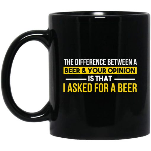 The Difference Between A Beer Your Opinion Is That I Asked For A Beer Mug