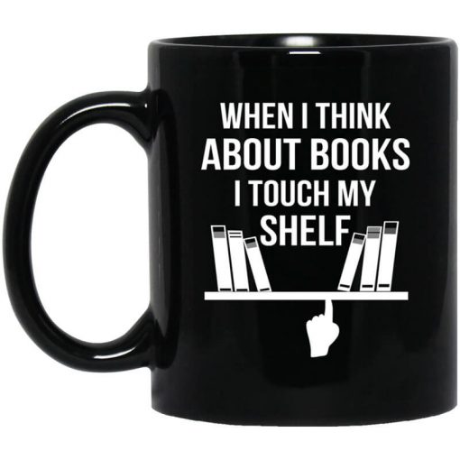 When I Think About Books I Touch My Shelf Mug