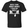 When I Think About Books I Touch My Shelf T-Shirt