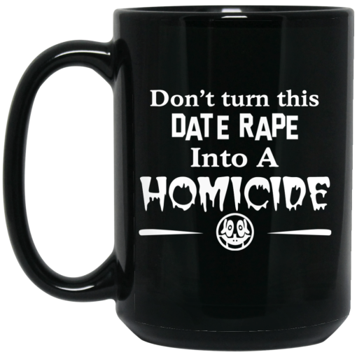 Don't Turn This Date Rape Into A Homicide Mug 3