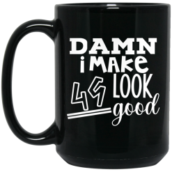 Damn I Make 49 Look Good Mug 5