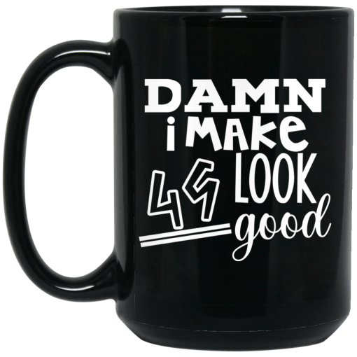 Damn I Make 49 Look Good Mug 4