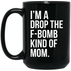 I'm A Drop The F-Bomb Kind Of Mom Mug 5
