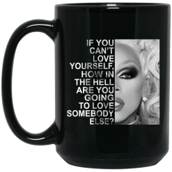 If You Can't Love Yourself How In The Hell Are You Going To Love Somebody Else RuPaul Mug 5