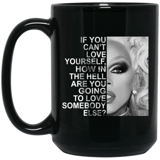 If You Can't Love Yourself How In The Hell Are You Going To Love Somebody Else RuPaul Mug 3