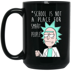 School Is Not A Place For Smart People - Rick And Morty Mug 5