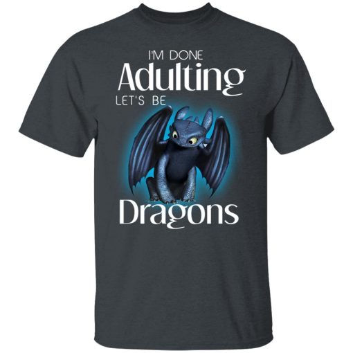 I'm Done Adulting Let’s Be Dragons T-Shirts, Hoodies, Long Sleeve 3
