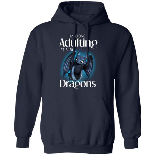 I'm Done Adulting Let’s Be Dragons T-Shirts, Hoodies, Long Sleeve 21