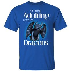 I'm Done Adulting Let’s Be Dragons T-Shirts, Hoodies, Long Sleeve 31