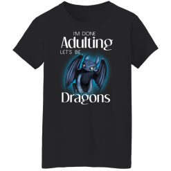 I'm Done Adulting Let’s Be Dragons T-Shirts, Hoodies, Long Sleeve 33