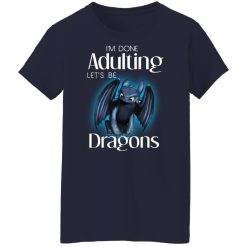 I'm Done Adulting Let’s Be Dragons T-Shirts, Hoodies, Long Sleeve 37