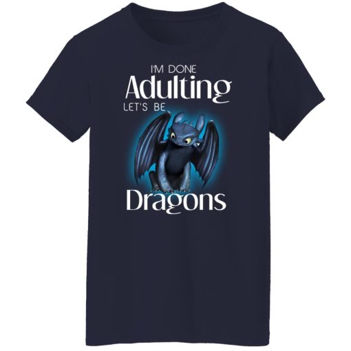 I'm Done Adulting Let’s Be Dragons T-Shirts, Hoodies, Long Sleeve 13