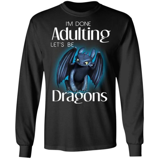 I'm Done Adulting Let’s Be Dragons T-Shirts, Hoodies, Long Sleeve 17