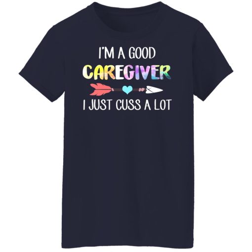 I'm A Good Caregiver I Just Cuss A Lot T-Shirts, Hoodies, Long Sleeve 13