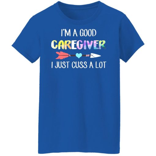 I'm A Good Caregiver I Just Cuss A Lot T-Shirts, Hoodies, Long Sleeve 15