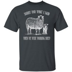 Sorry For What I Said When We Were Working Sheep T-Shirts, Hoodies, Long Sleeve 27