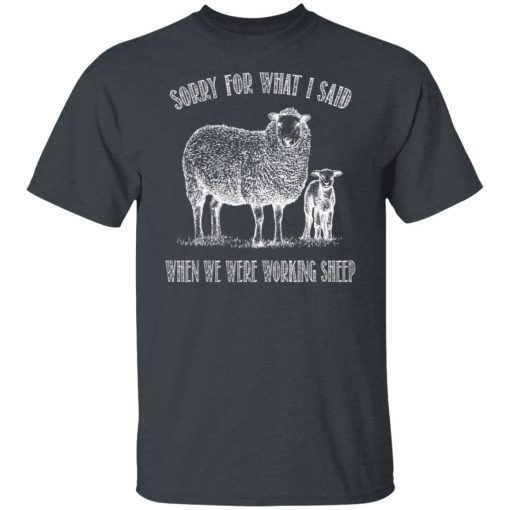 Sorry For What I Said When We Were Working Sheep T-Shirts, Hoodies, Long Sleeve 3