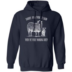 Sorry For What I Said When We Were Working Sheep T-Shirts, Hoodies, Long Sleeve 45