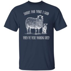 Sorry For What I Said When We Were Working Sheep T-Shirts, Hoodies, Long Sleeve 29