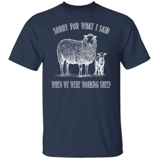 Sorry For What I Said When We Were Working Sheep T-Shirts, Hoodies, Long Sleeve 5