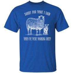 Sorry For What I Said When We Were Working Sheep T-Shirts, Hoodies, Long Sleeve 31