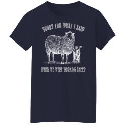 Sorry For What I Said When We Were Working Sheep T-Shirts, Hoodies, Long Sleeve 37