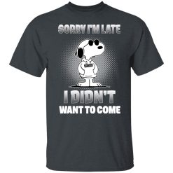 Snoopy Sorry I'm Late I Didn't Want To Come T-Shirts, Hoodies, Long Sleeve 27