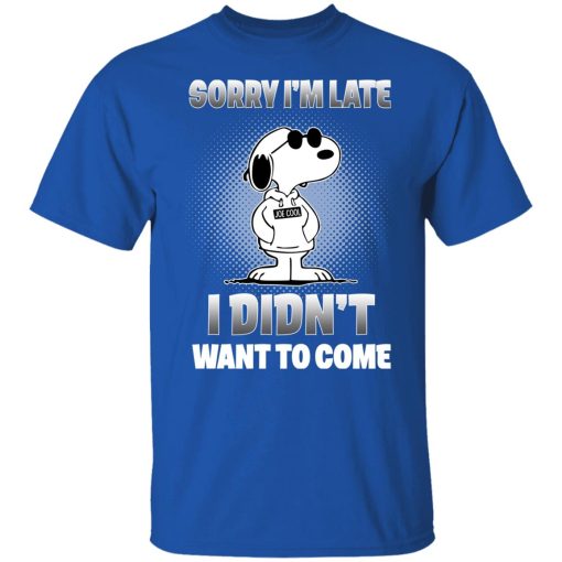 Snoopy Sorry I'm Late I Didn't Want To Come T-Shirts, Hoodies, Long Sleeve 7