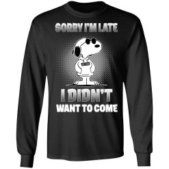 Snoopy Sorry I'm Late I Didn't Want To Come T-Shirts, Hoodies, Long Sleeve 41