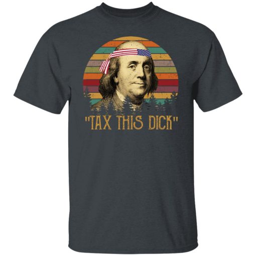 Tax This Dick Benjamin Franklin T-Shirts, Hoodies, Long Sleeve 3