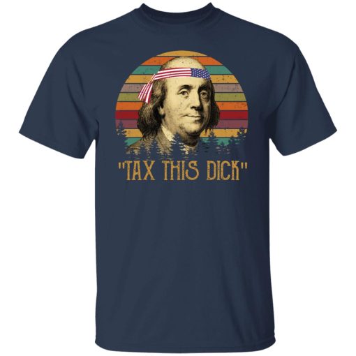 Tax This Dick Benjamin Franklin T-Shirts, Hoodies, Long Sleeve 5