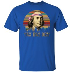 Tax This Dick Benjamin Franklin T-Shirts, Hoodies, Long Sleeve 31