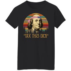 Tax This Dick Benjamin Franklin T-Shirts, Hoodies, Long Sleeve 33