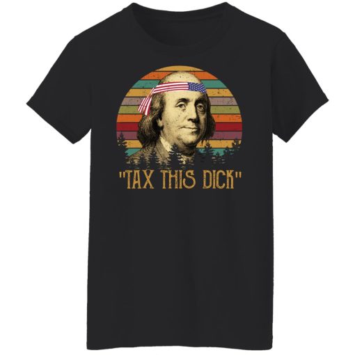 Tax This Dick Benjamin Franklin T-Shirts, Hoodies, Long Sleeve 9