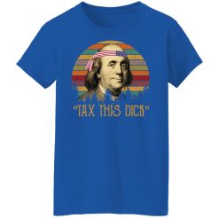 Tax This Dick Benjamin Franklin T-Shirts, Hoodies, Long Sleeve 39