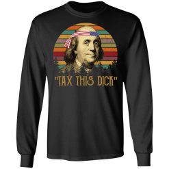 Tax This Dick Benjamin Franklin T-Shirts, Hoodies, Long Sleeve 41