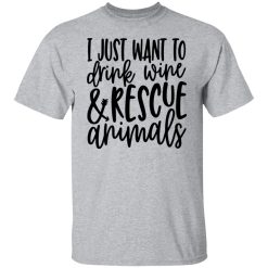 I Just Want To Drink Wine And Rescue Animals T-Shirts, Hoodies, Long Sleeve 27