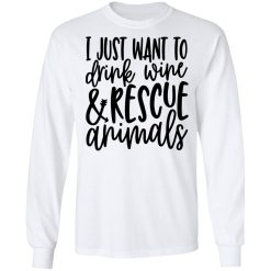 I Just Want To Drink Wine And Rescue Animals T-Shirts, Hoodies, Long Sleeve 37