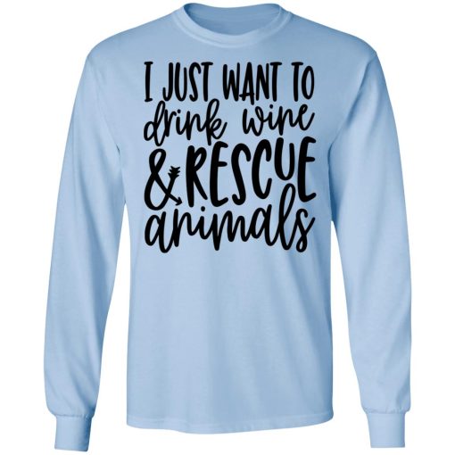 I Just Want To Drink Wine And Rescue Animals T-Shirts, Hoodies, Long Sleeve 17