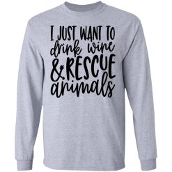 I Just Want To Drink Wine And Rescue Animals T-Shirts, Hoodies, Long Sleeve 35